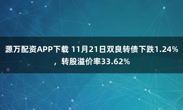 源万配资APP下载 11月21日双良转债下跌1.24%，转股溢价率33.62%